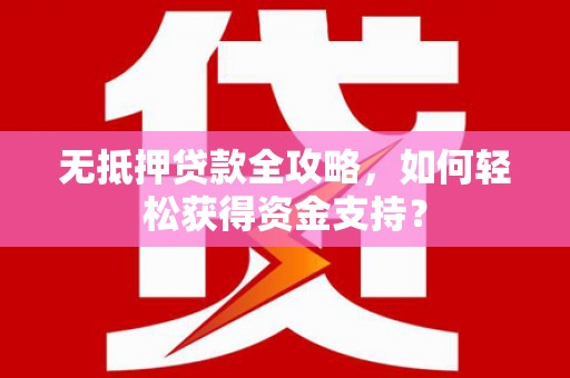 渭南无抵押贷款全攻略，如何轻松获得资金支持？