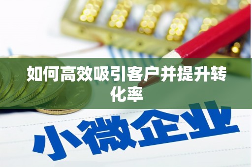 渭南如何高效吸引客户并提升转化率