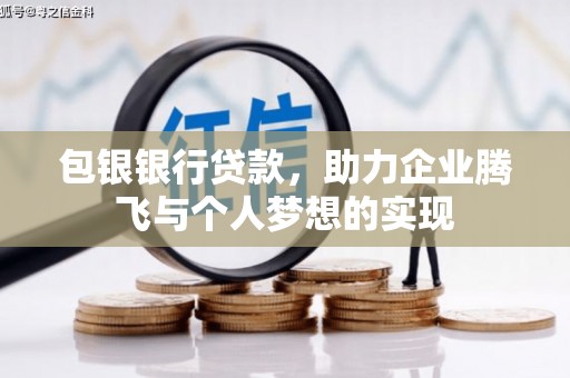 渭南包银银行贷款，助力企业腾飞与个人梦想的实现