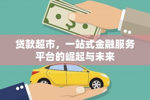 渭南贷款超市，一站式金融服务平台的崛起与未来