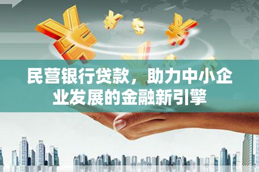 渭南民营银行贷款，助力中小企业发展的金融新引擎
