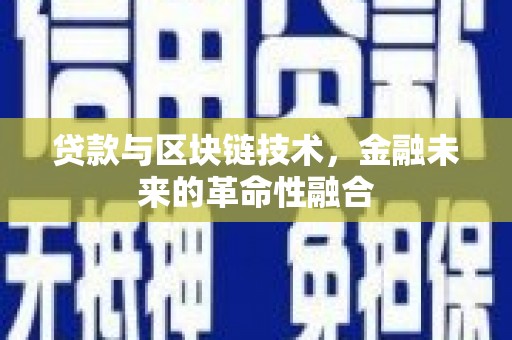 渭南贷款与区块链技术，金融未来的革命性融合