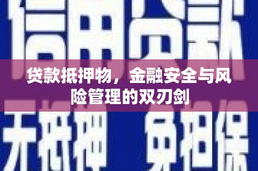 渭南贷款抵押物，金融安全与风险管理的双刃剑